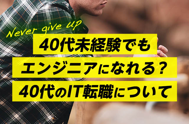 40代未経験でもエンジニアになれる 40代のit転職について エンジニアルート