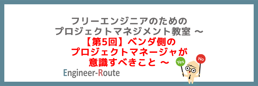 フリーエンジニアのためのプロジェクトマネジメント教室 〜【第5回】ベンダ側のプロジェクトマ…