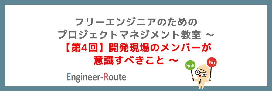 フリーエンジニアのためのプロジェクトマネジメント教室 〜【第4回】開発現場のメンバーが意識…