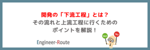 開発の「下流工程」とは？その流れと上流工程に行くためのポイントを解説！