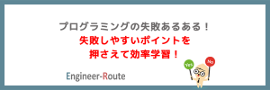 プログラミングの失敗あるある！失敗しやすいポイントを押さえて効率学習！